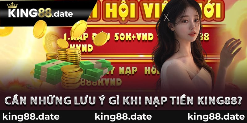 Cần những lưu ý gì khi nạp tiền King88?